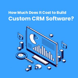 Cost to Develop Custom CRM Software