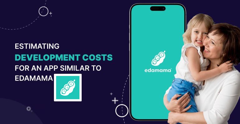 How Much Does It Cost to Develop an App Like Edamama? 1 Cost to Develop an App Like Edamama